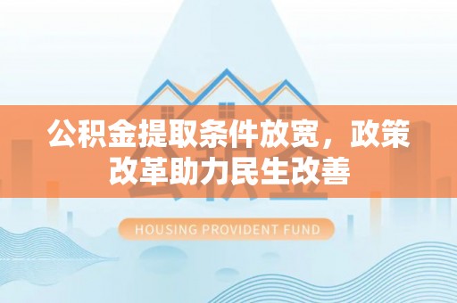 上栗公积金提取条件放宽，政策改革助力民生改善