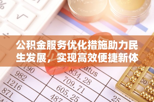 上栗公积金服务优化措施助力民生发展，实现高效便捷新体验