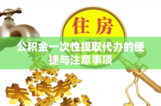 上栗公积金一次性提取代办的便捷与注意事项