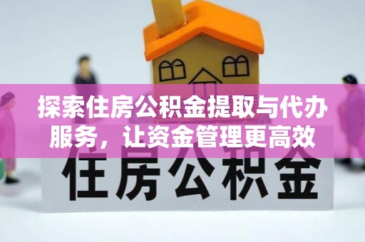 上栗探索住房公积金提取与代办服务，让资金管理更高效