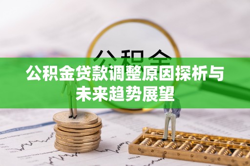 上栗公积金贷款调整原因探析与未来趋势展望