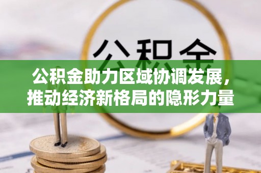 上栗公积金助力区域协调发展，推动经济新格局的隐形力量