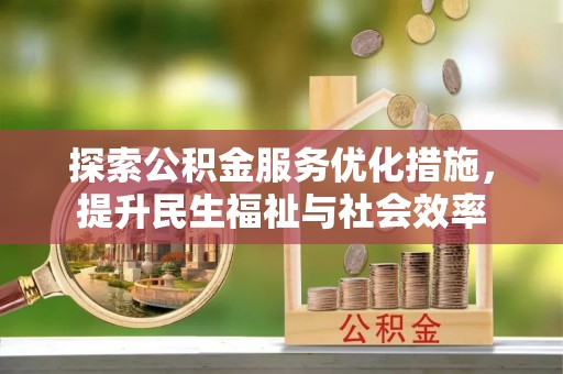 上栗探索公积金服务优化措施，提升民生福祉与社会效率