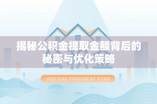 上栗揭秘公积金提取金额背后的秘密与优化策略