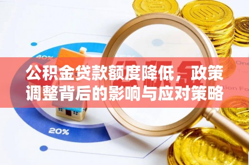 上栗公积金贷款额度降低，政策调整背后的影响与应对策略