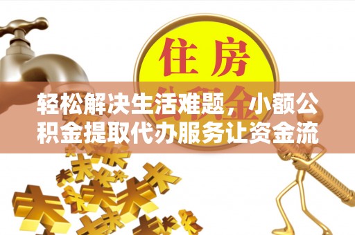 上栗轻松解决生活难题，小额公积金提取代办服务让资金流动更便捷