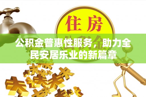 上栗公积金普惠性服务，助力全民安居乐业的新篇章