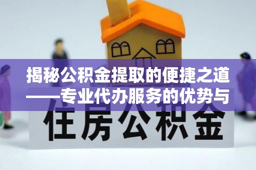 上栗揭秘公积金提取的便捷之道——专业代办服务的优势与选择