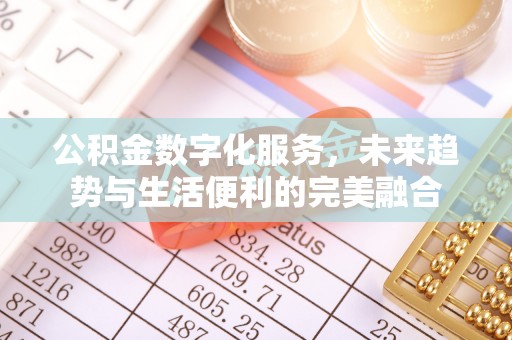 上栗公积金数字化服务，未来趋势与生活便利的完美融合