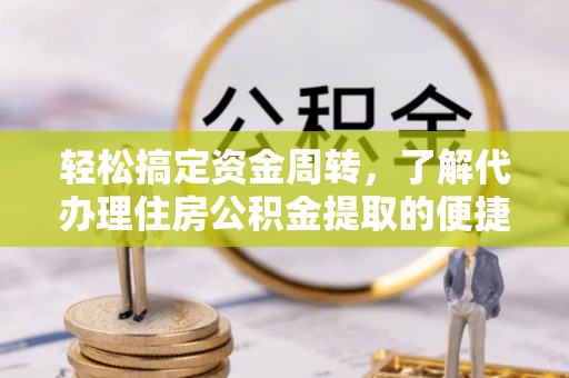 上栗轻松搞定资金周转，了解代办理住房公积金提取的便捷之道
