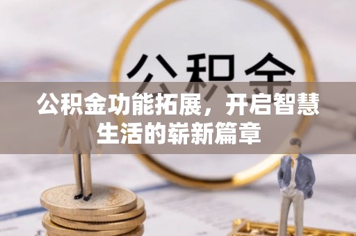 上栗公积金功能拓展，开启智慧生活的崭新篇章