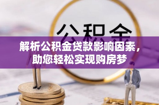 上栗解析公积金贷款影响因素，助您轻松实现购房梦