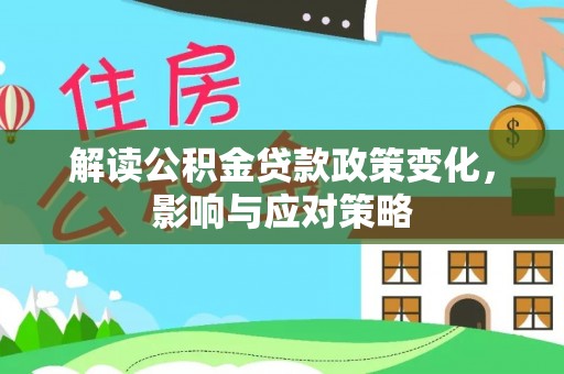 上栗解读公积金贷款政策变化，影响与应对策略