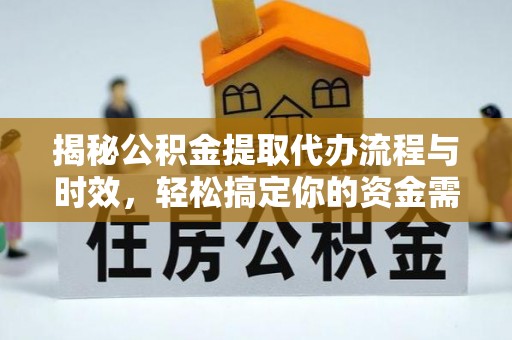 上栗揭秘公积金提取代办流程与时效，轻松搞定你的资金需求