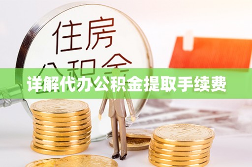 上栗详解代办公积金提取手续费