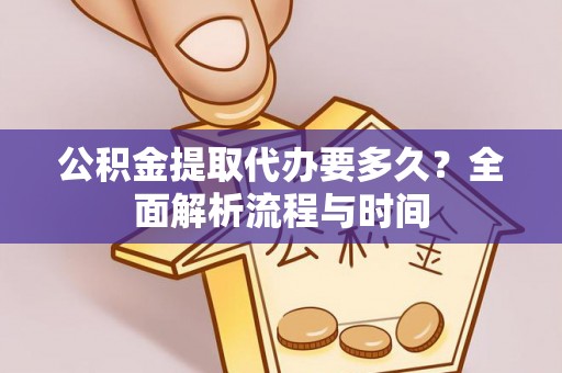 上栗公积金提取代办要多久？全面解析流程与时间