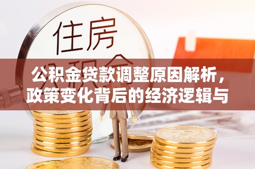上栗公积金贷款调整原因解析，政策变化背后的经济逻辑与民生考量